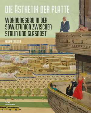 Philipp Meuser, «Die Ästhetik der Platte. Wohnungsbau in der Sowjetunion zwischen Stalin und Glasnost» - обложка книги