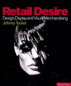Jonathan Tucker, «Retail Desire. Design, Display and the Art of the Visual Merchandiser» - обложка книги