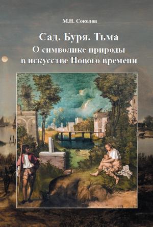 Соколов М.Н., «Сад. Буря. Тьма. О символике природы в искусстве нового времени» - обложка книги